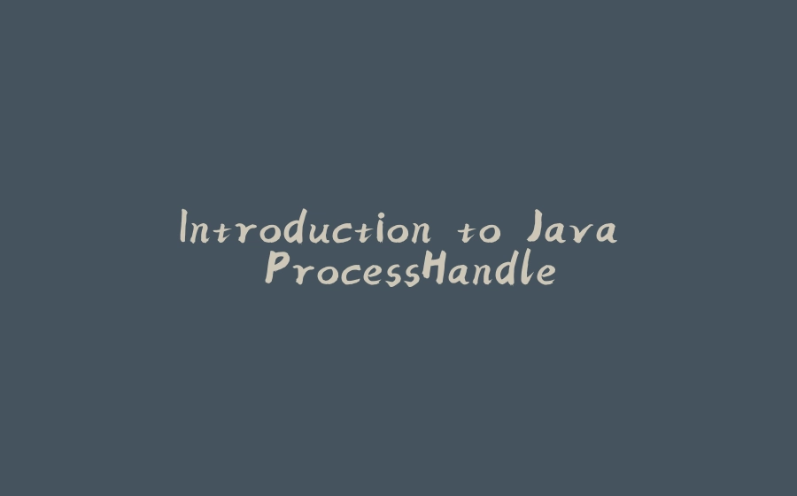 Introduction to Java ProcessHandle - 拾光赋-拾光赋