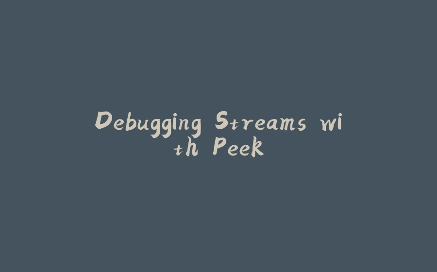 Debugging Streams with Peek - 拾光赋-拾光赋