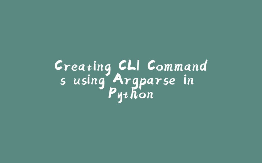 Creating CLI Commands using Argparse in Python - 拾光赋-拾光赋