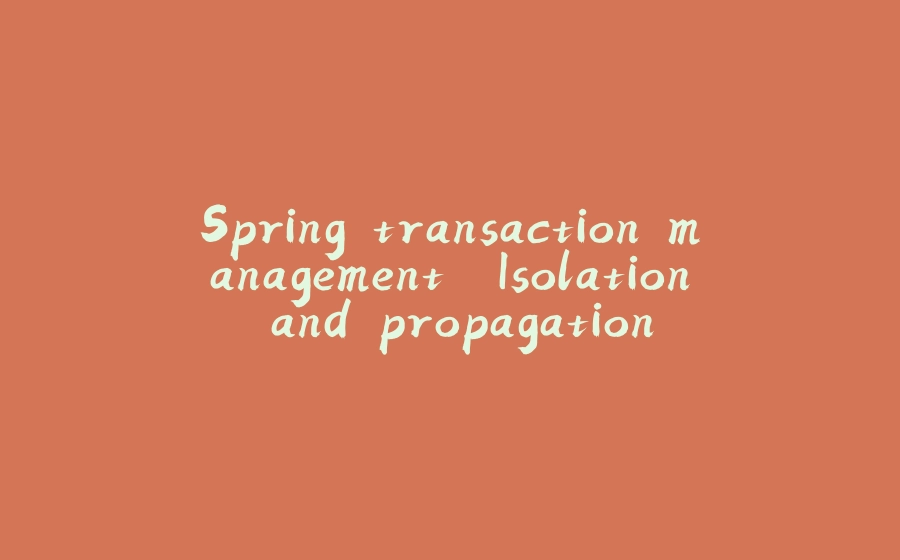 Spring transaction management. Isolation and propagation - 拾光赋-拾光赋