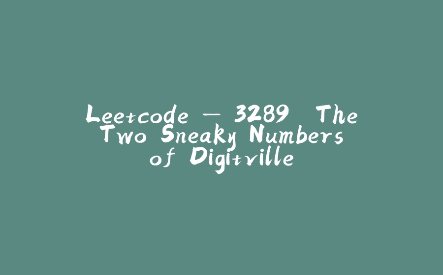 Leetcode — 3289. The Two Sneaky Numbers of Digitville - 拾光赋-拾光赋