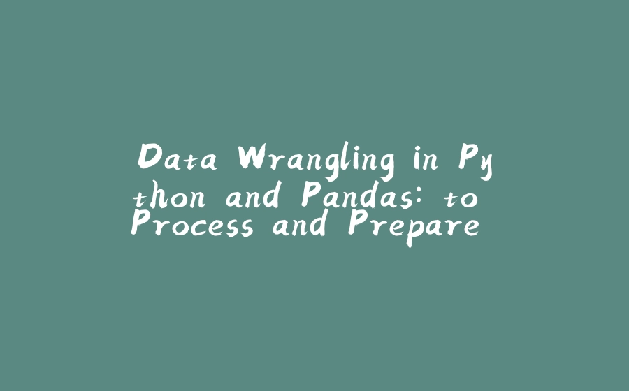 Data Wrangling in Python and Pandas: to Process and Prepare Data for Analysis - 拾光赋-拾光赋