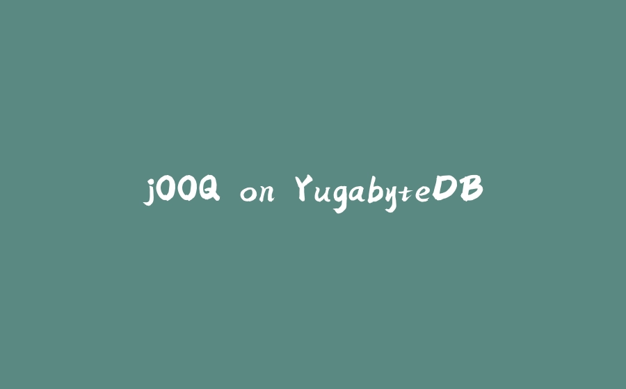 jOOQ on YugabyteDB - 拾光赋-拾光赋