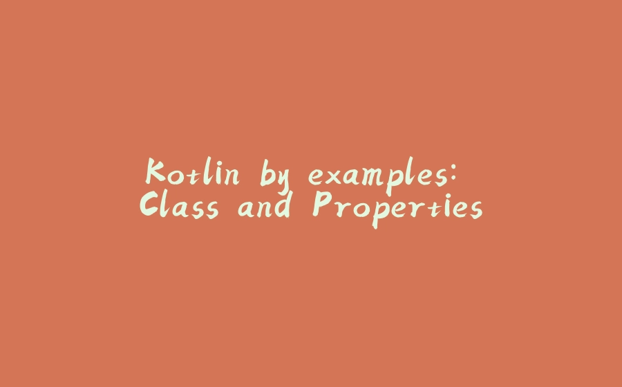 Kotlin by examples: Class and Properties - 拾光赋-拾光赋