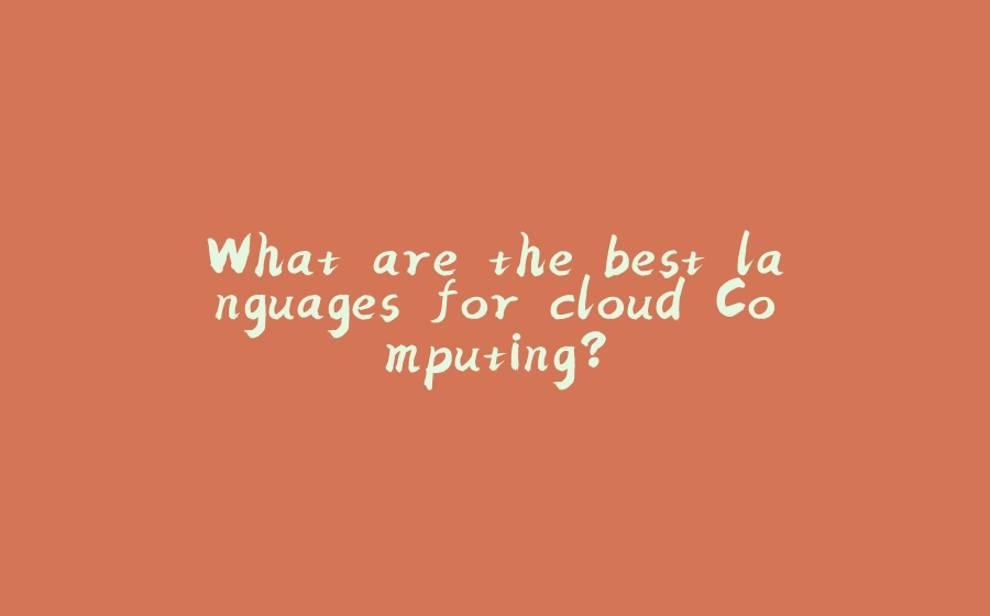 What are the best languages for cloud Computing? - 拾光赋-拾光赋