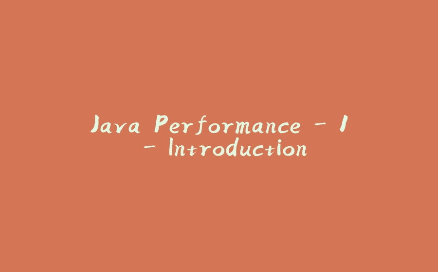 Java Performance - 1 - Introduction - 拾光赋-拾光赋