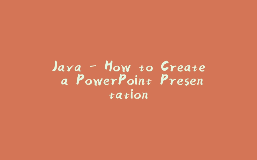 Java - How to Create a PowerPoint Presentation - 拾光赋-拾光赋