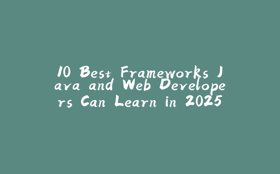 10 Best Frameworks Java and Web Developers Can Learn in 2025 - 拾光赋-拾光赋