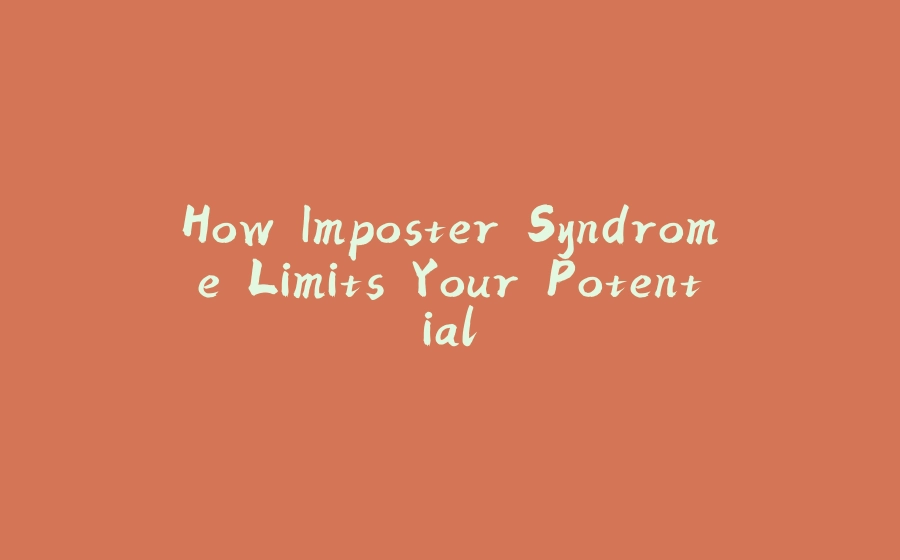 How Imposter Syndrome Limits Your Potential - 拾光赋-拾光赋