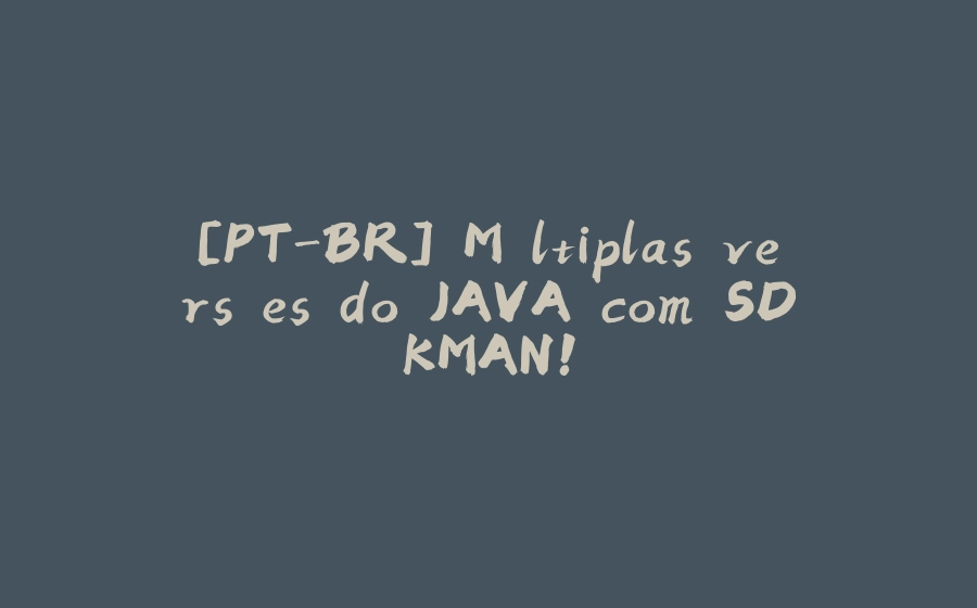 [PT-BR] Múltiplas versões do JAVA com SDKMAN! - 拾光赋-拾光赋