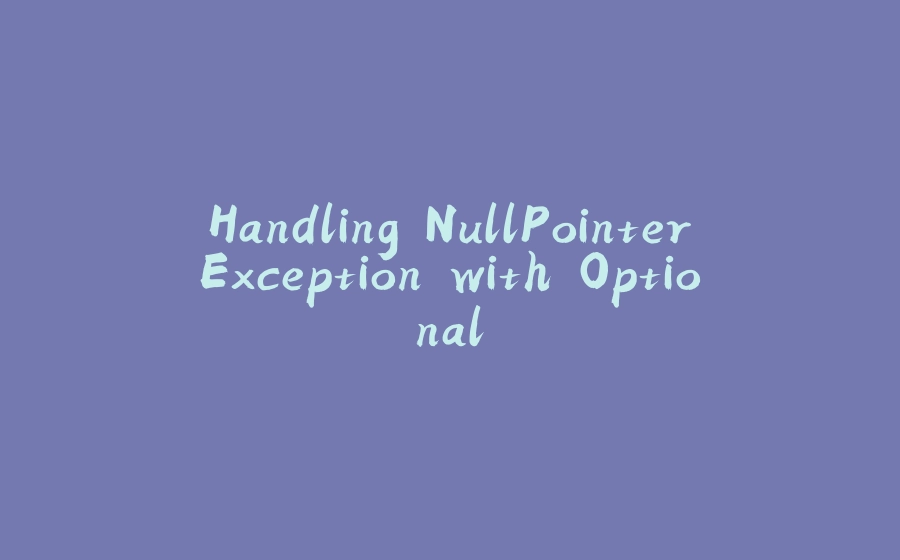 Handling NullPointerException with Optional - 拾光赋-拾光赋