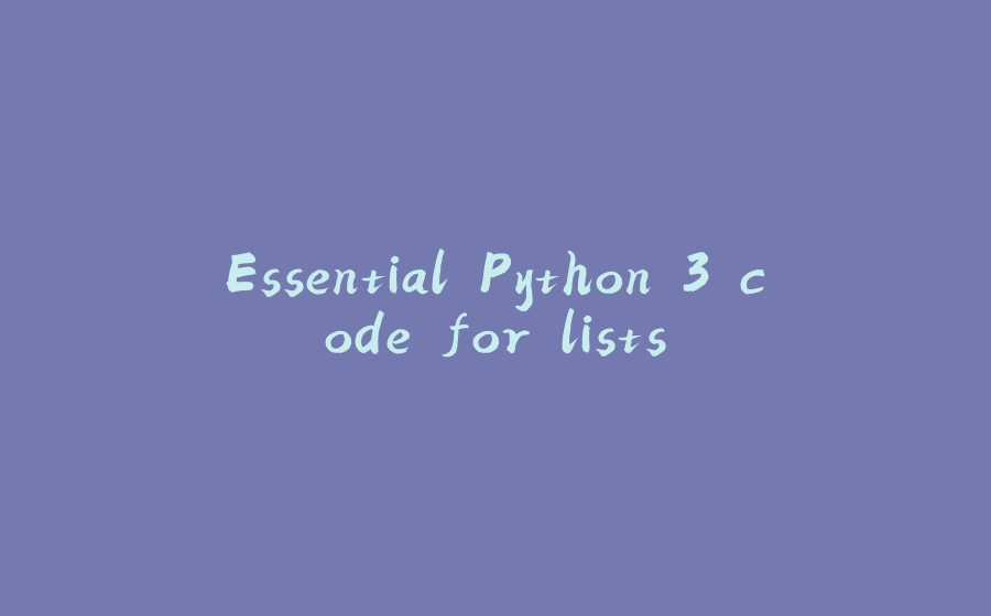 Essential Python 3 code for lists - 拾光赋-拾光赋