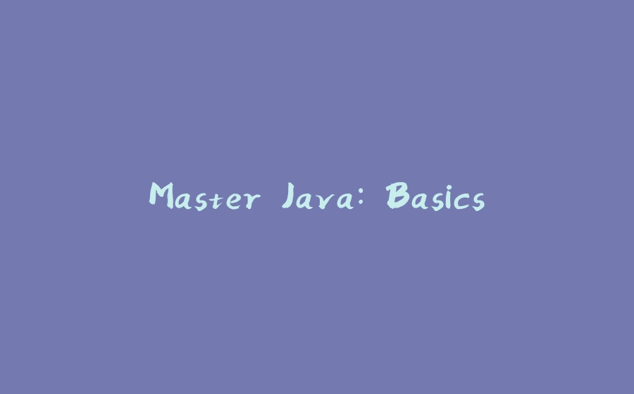 Master Java: Basics. - 拾光赋-拾光赋