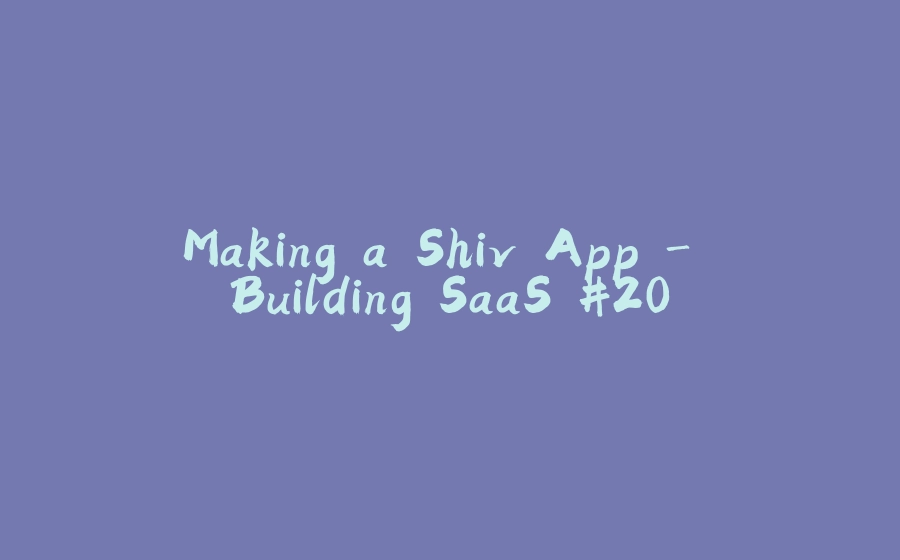 Making a Shiv App - Building SaaS #20 - 拾光赋-拾光赋