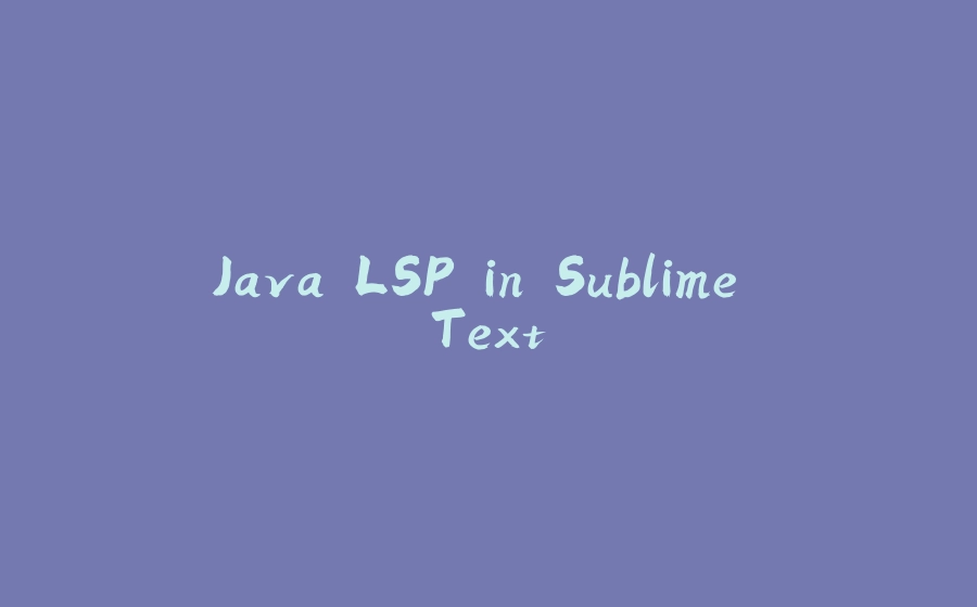 Java LSP in Sublime Text - 拾光赋-拾光赋