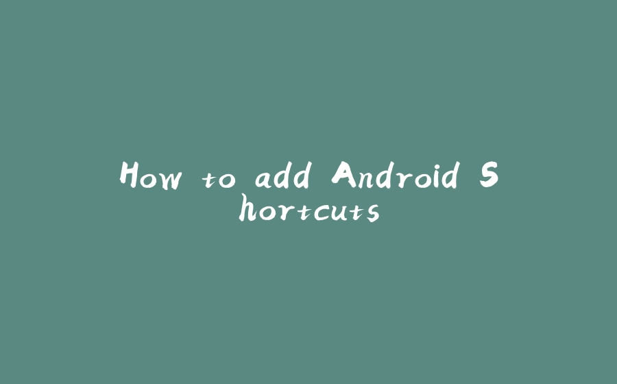 How to add Android Shortcuts - 拾光赋-拾光赋