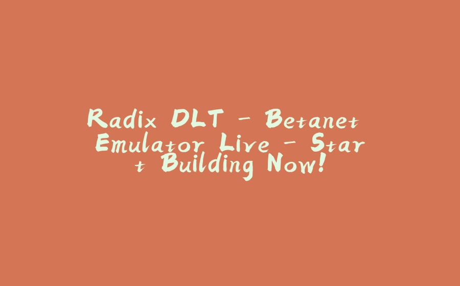 Radix DLT - Betanet Emulator Live - Start Building Now! - 拾光赋-拾光赋