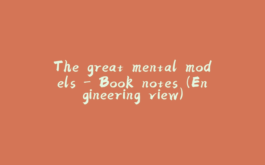 The great mental models - Book notes (Engineering view) - 拾光赋-拾光赋