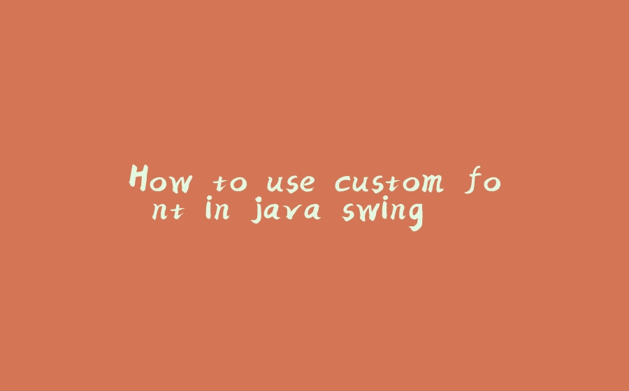 How to use custom font in java swing.... - 拾光赋-拾光赋