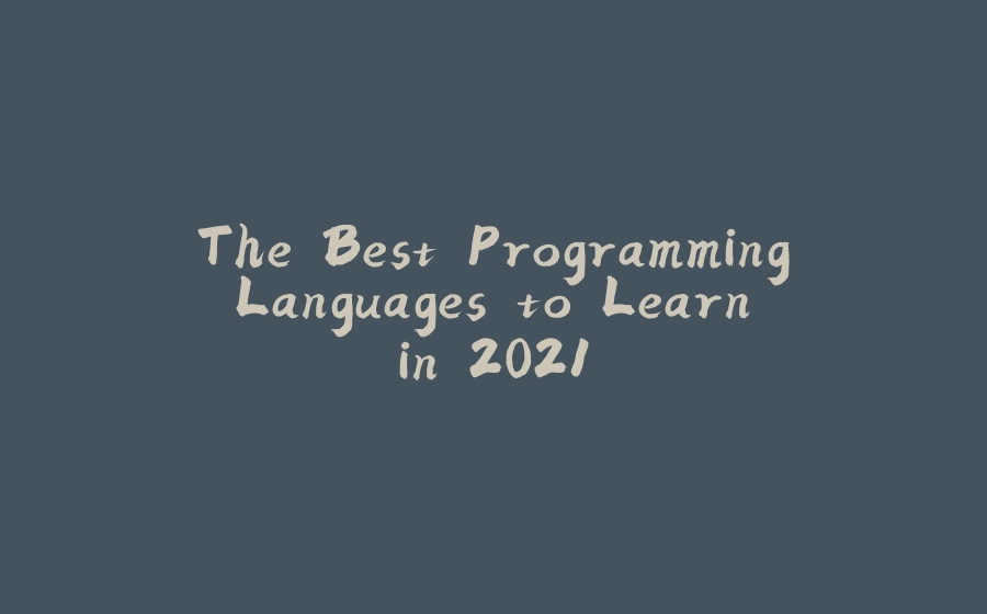 The Best Programming Languages to Learn in 2021 - 拾光赋-拾光赋