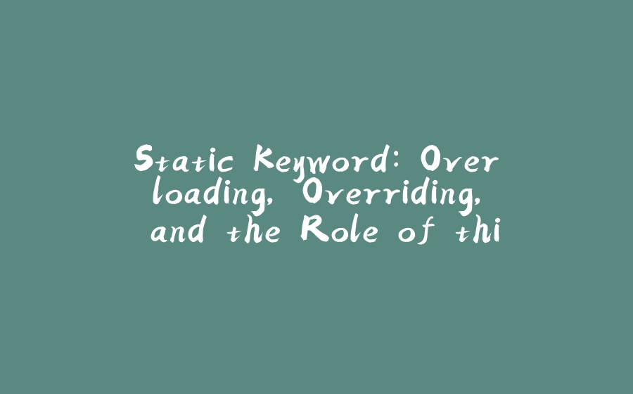 Static Keyword: Overloading, Overriding, and the Role of this and super - 拾光赋-拾光赋