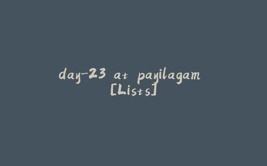 day-23 at payilagam [Lists] - 拾光赋-拾光赋