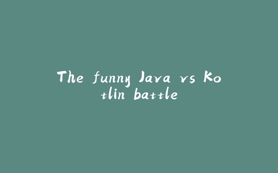 The funny Java vs Kotlin battle - 拾光赋-拾光赋