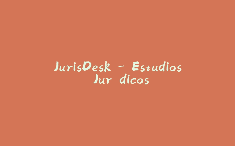 JurisDesk - Estudios Jurídicos - 拾光赋-拾光赋