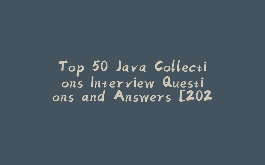 Top 50 Java Collections Interview Questions and Answers [2020] - 拾光赋-拾光赋