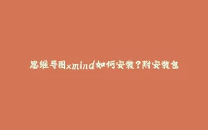 思维导图xmind如何安装？附安装包-拾光赋