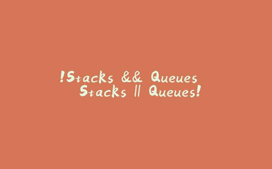 !Stacks && Queues... Stacks || Queues! - 拾光赋-拾光赋