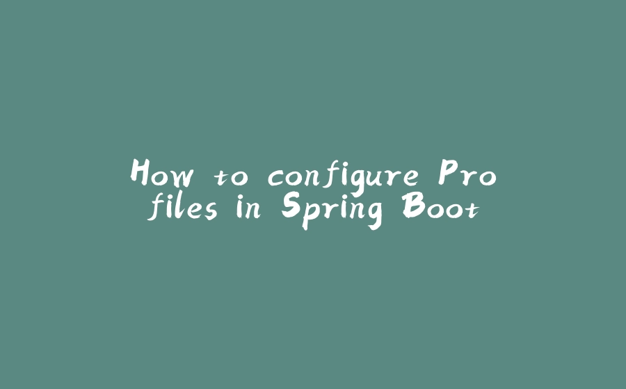 How to configure Profiles in Spring Boot - 拾光赋-拾光赋