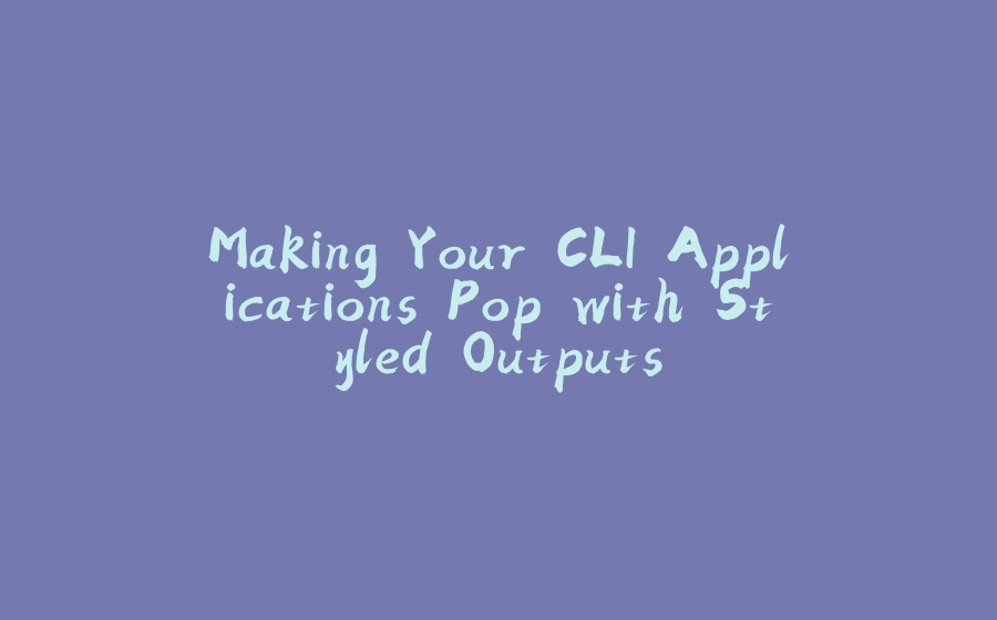 Making Your CLI Applications Pop with Styled Outputs - 拾光赋-拾光赋