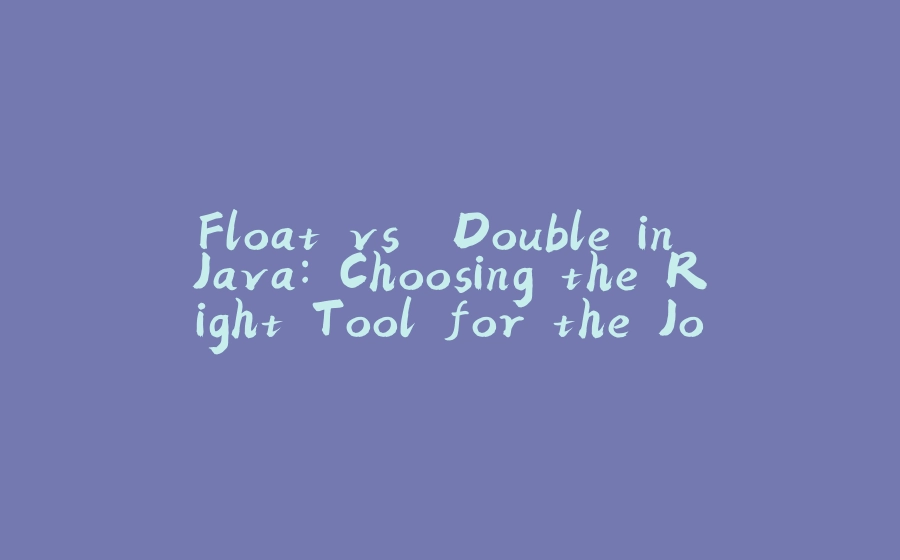 Float vs. Double in Java: Choosing the Right Tool for the Job - 拾光赋-拾光赋