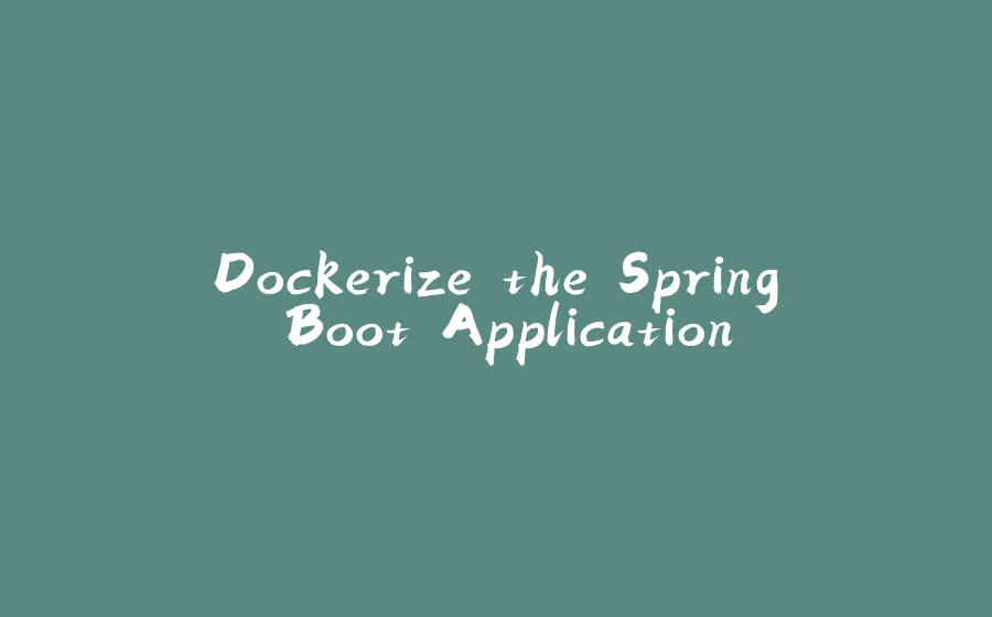 Dockerize the Spring Boot Application. - 拾光赋-拾光赋