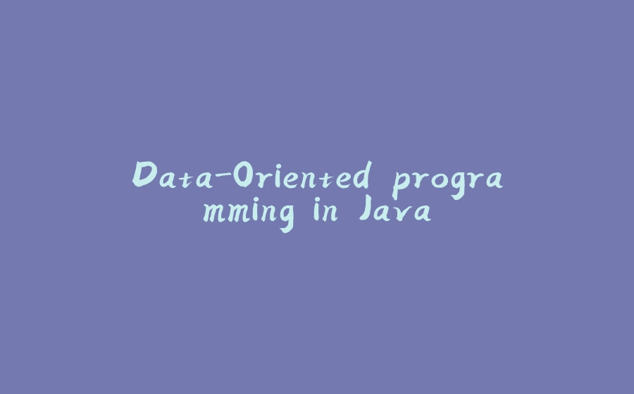 Data-Oriented programming in Java - 拾光赋-拾光赋