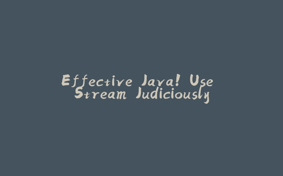 Effective Java! Use Stream Judiciously - 拾光赋-拾光赋