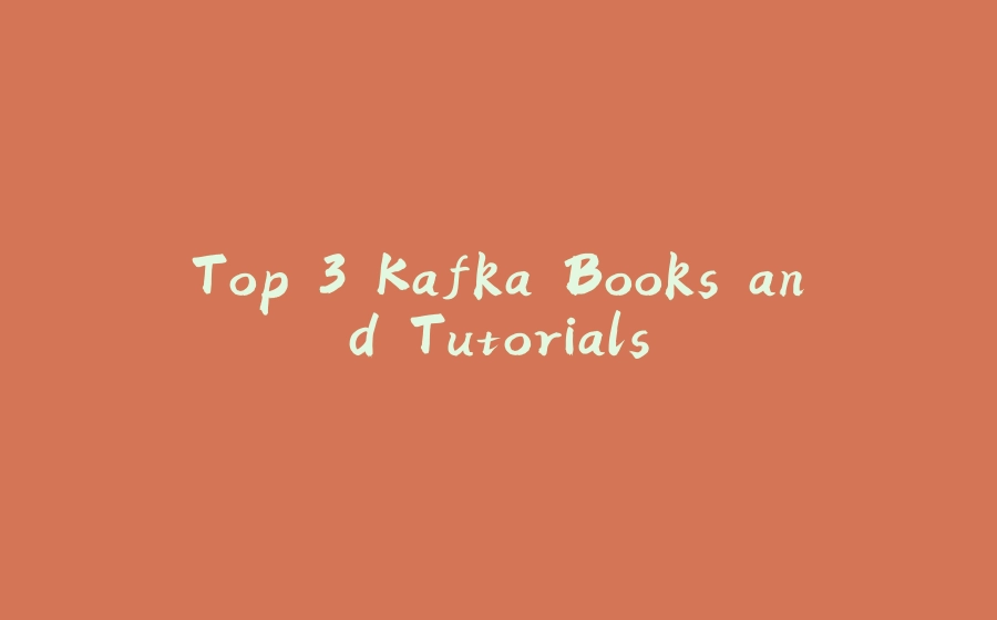 Top 3 Kafka Books and Tutorials - 拾光赋-拾光赋