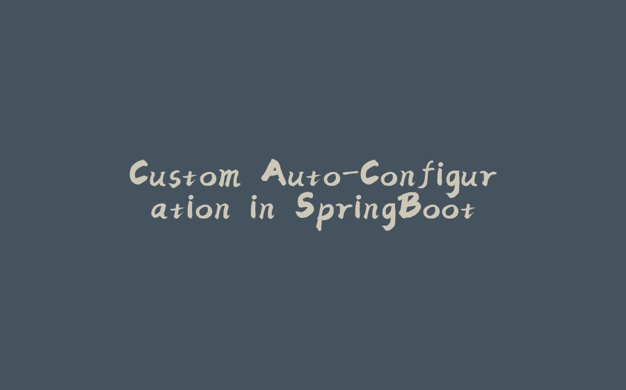 Custom Auto-Configuration in SpringBoot - 拾光赋-拾光赋