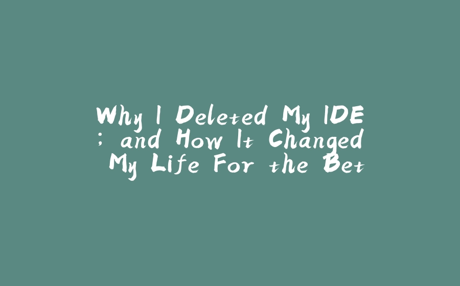 Why I Deleted My IDE; and How It Changed My Life For the Better - 拾光赋-拾光赋