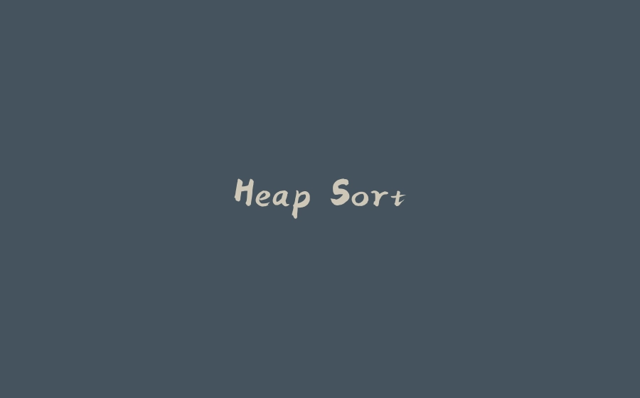 Heap Sort - 拾光赋-拾光赋