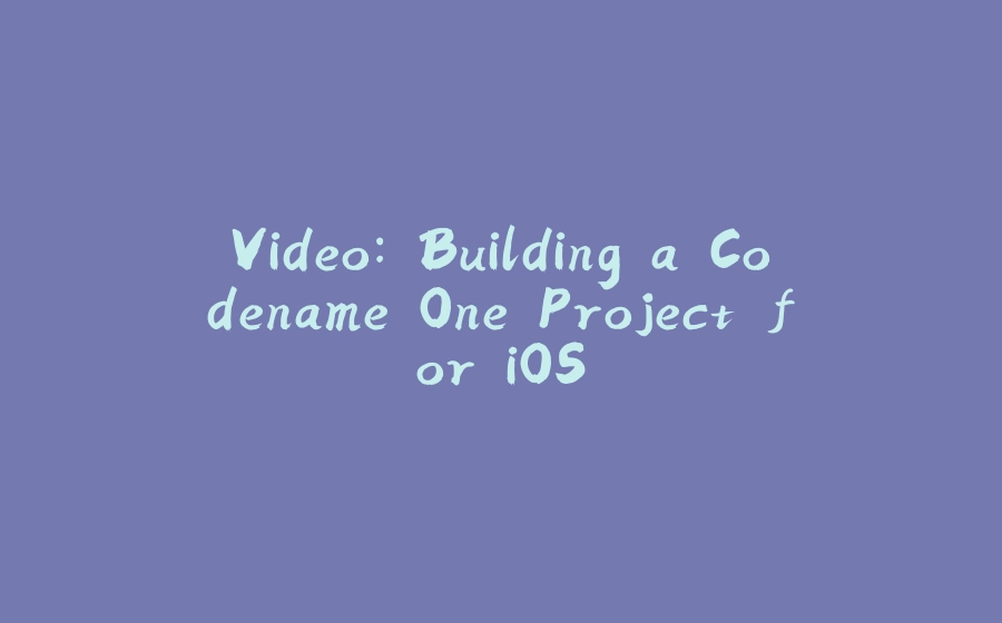 Video: Building a Codename One Project for iOS - 拾光赋-拾光赋