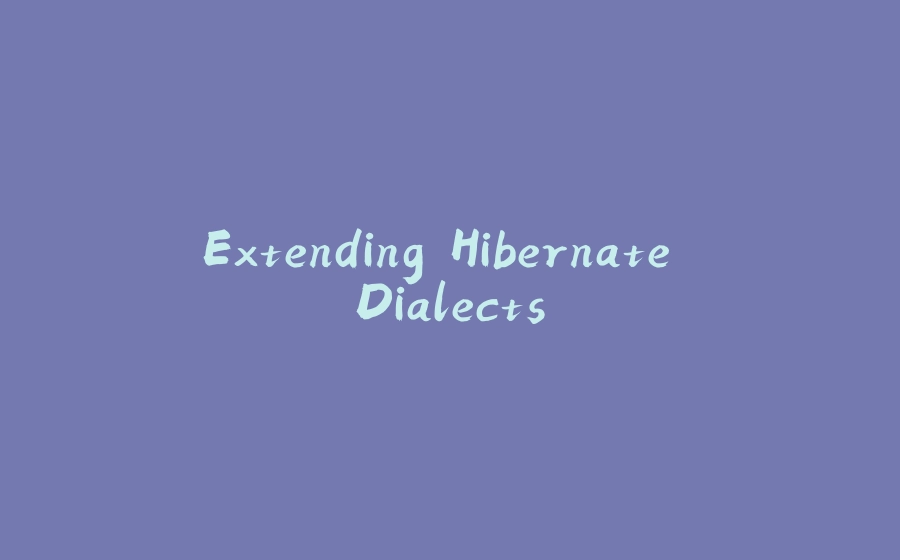 Extending Hibernate Dialects - 拾光赋-拾光赋