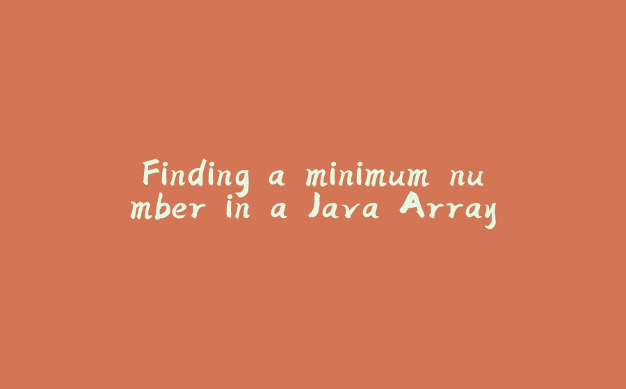 Finding a minimum number in a Java Array - 拾光赋-拾光赋