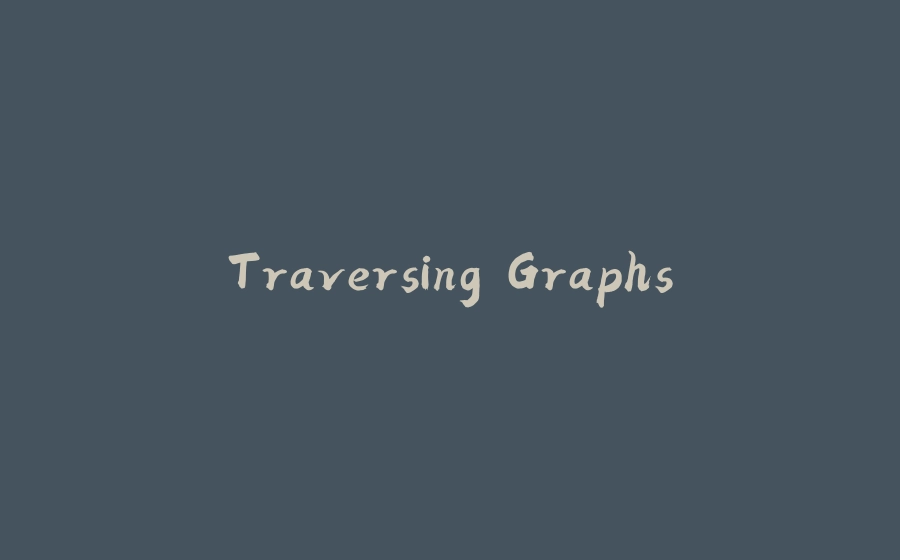 Traversing Graphs - 拾光赋-拾光赋