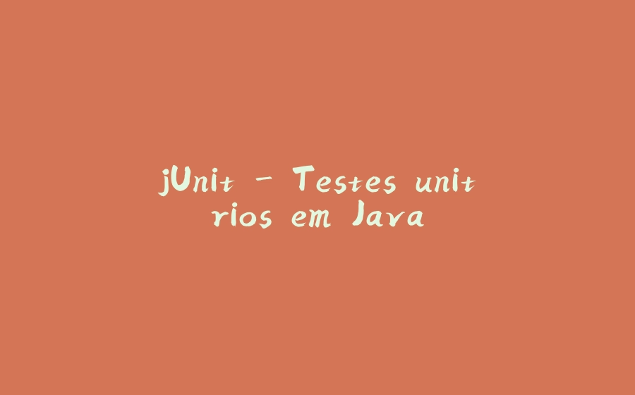 jUnit - Testes unitários em Java - 拾光赋-拾光赋