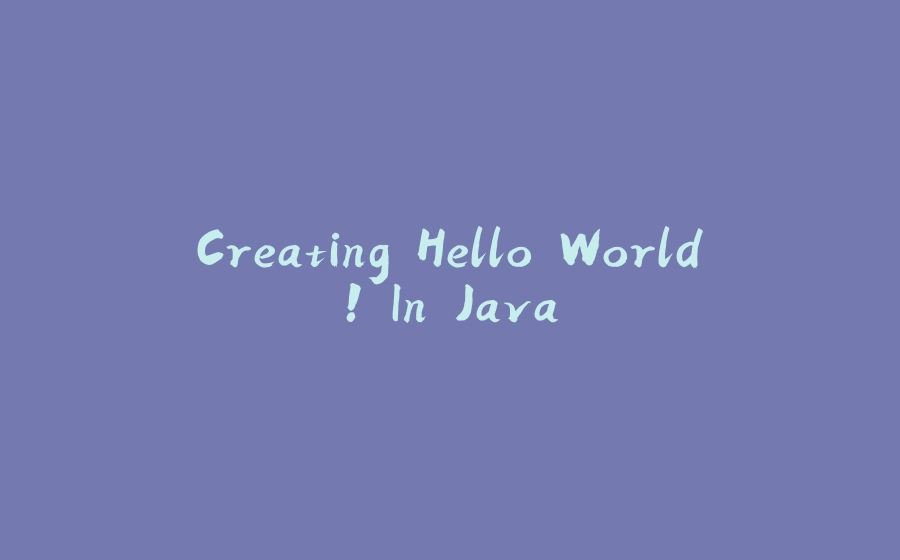 Creating Hello World! In Java - 拾光赋-拾光赋