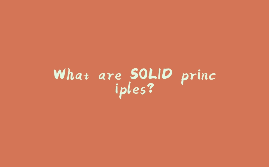 What are SOLID principles? - 拾光赋-拾光赋