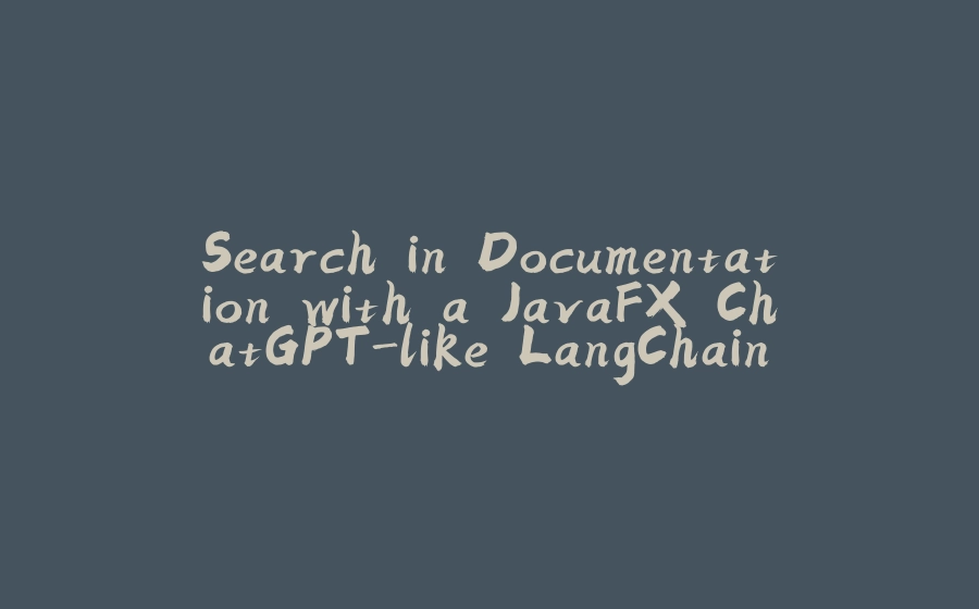 Search in Documentation with a JavaFX ChatGPT-like LangChain4j Application - 拾光赋-拾光赋