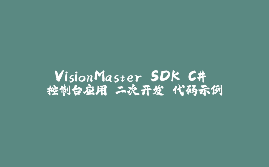 VisionMaster SDK C# 控制台应用 二次开发 代码示例 - 拾光赋-拾光赋